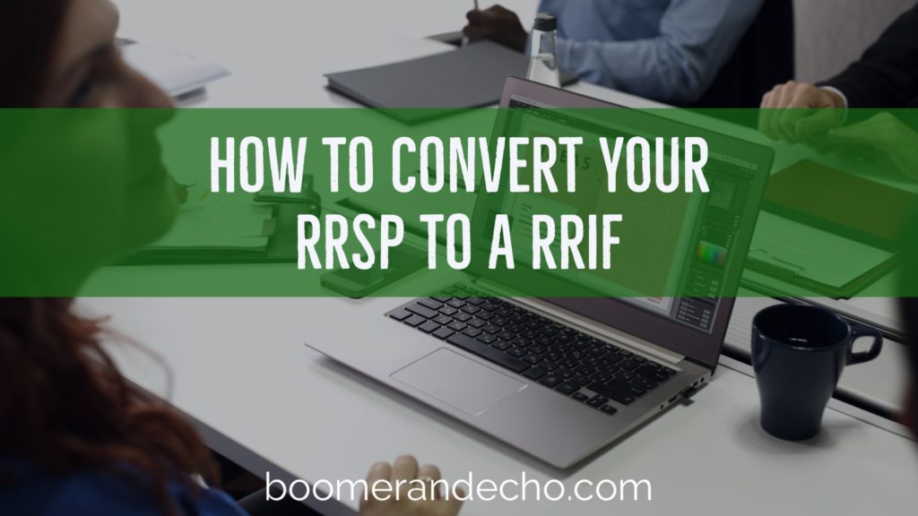 How To Convert Your RRSP To A RRIF