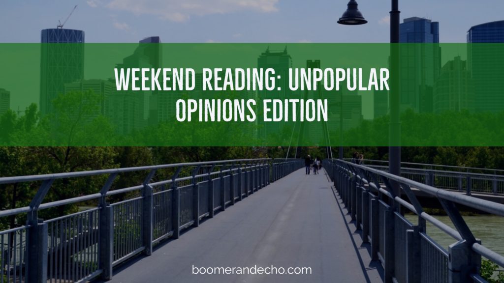 Weekend Reading: Unpopular Opinions Edition