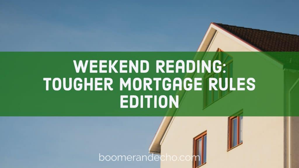 Weekend Reading: Tougher Mortgage Rules Edition