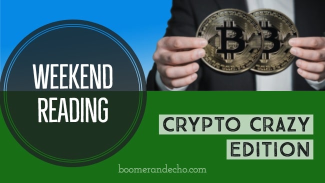 Weekend Reading: Crypto Crazy Edition