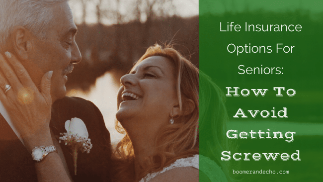 Life Insurance Options For Seniors: How To Avoid Getting Screwed