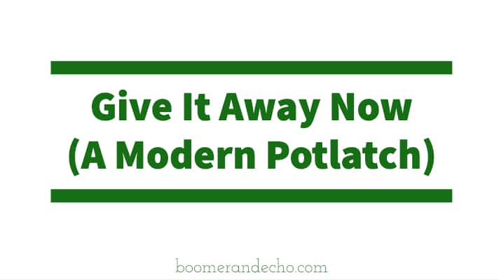Give It Away Now (A Modern Potlatch)