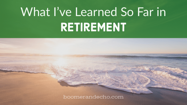 What I've Learned So Far In Retirement