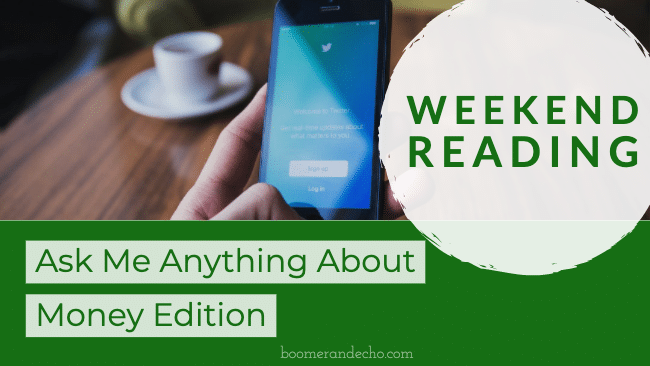 Weekend Reading: Ask Me Anything About Money Edition
