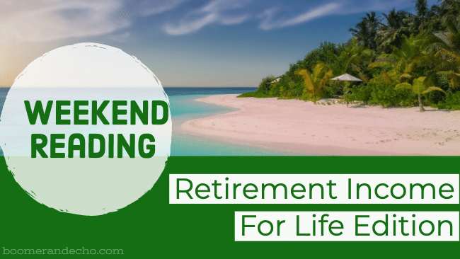 Weekend Reading: Retirement Income For Life Edition