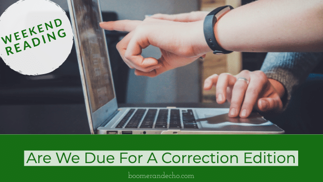 Weekend Reading: Are We Due For A Correction Edition