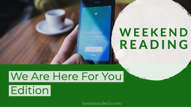Weekend Reading_ We Are Here For You Edition