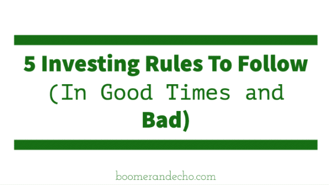 5 Investing Rules To Follow (In Good Times and Bad)
