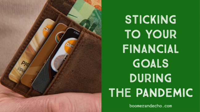 Sticking To Your Financial Goals During The Pandemic