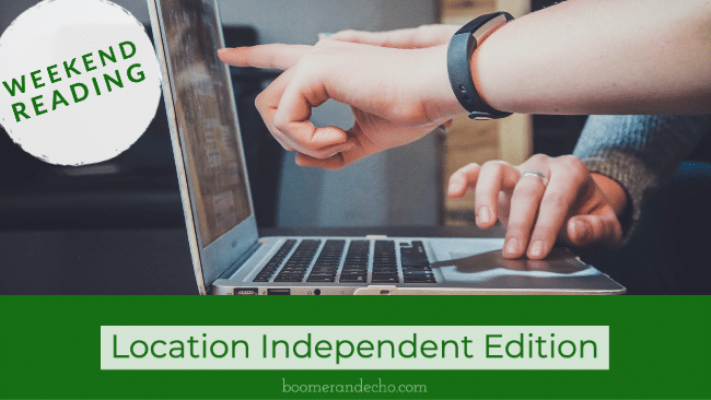 Weekend Reading: Location Independent Edition