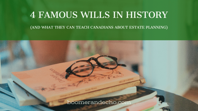 4 Famous Wills in History (and What They Can Teach Canadians About Estate Planning)