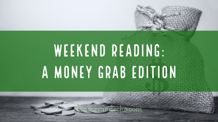 Weekend Reading_ A Money Grab Edition (1)