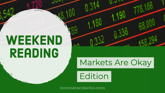 Weekend Reading: Markets Are Okay Edition