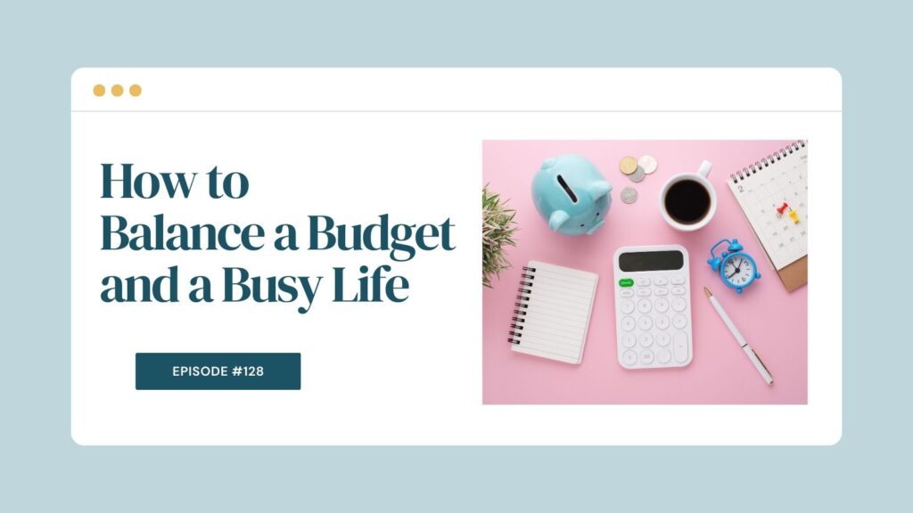 Podcast Episode 128: How to Balance a Budget and a Busy Life