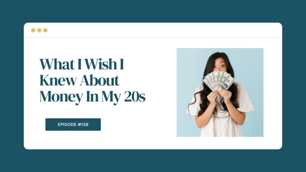 Podcast Episode 126: What I Wish I Knew About Money In My 20s