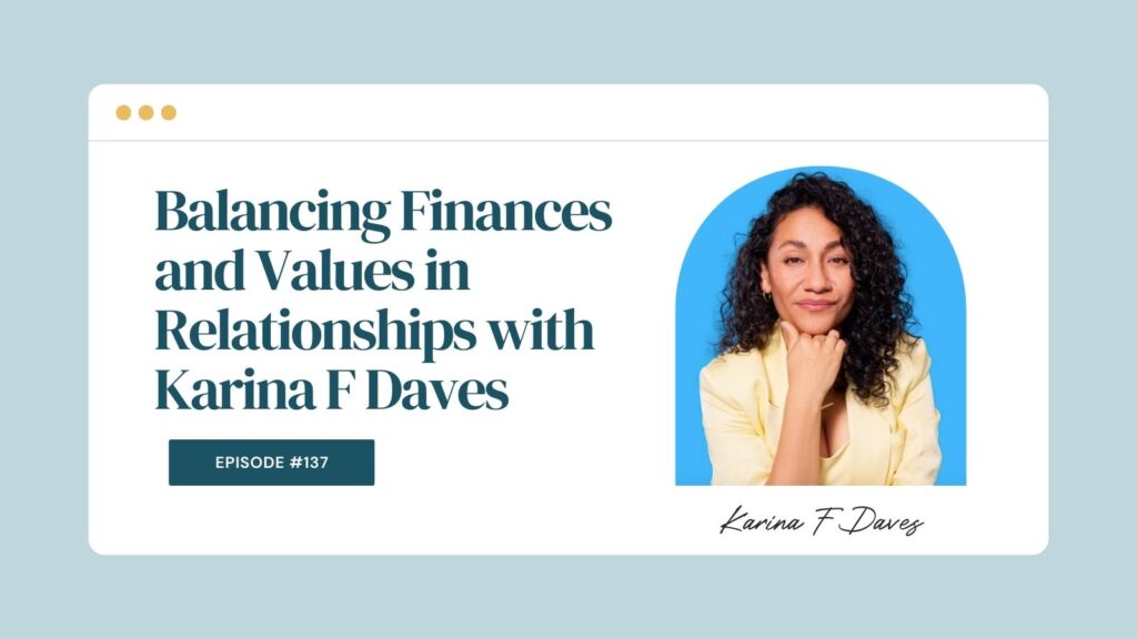 Podcast Episode 137: Balancing Finances and Values in Relationships with Karina F Daves