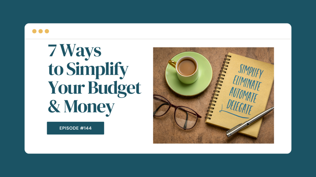 Podcast Episode 144: 7 Ways to Simplify Your Budget & Money