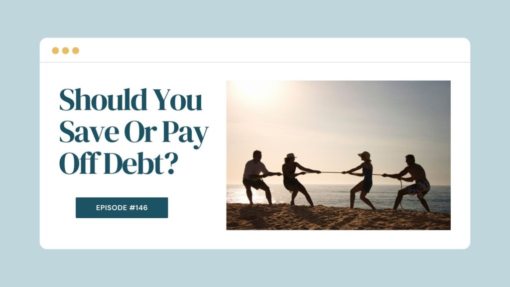 Podcast Episode 146: Should You Save Or Pay Off Debt?