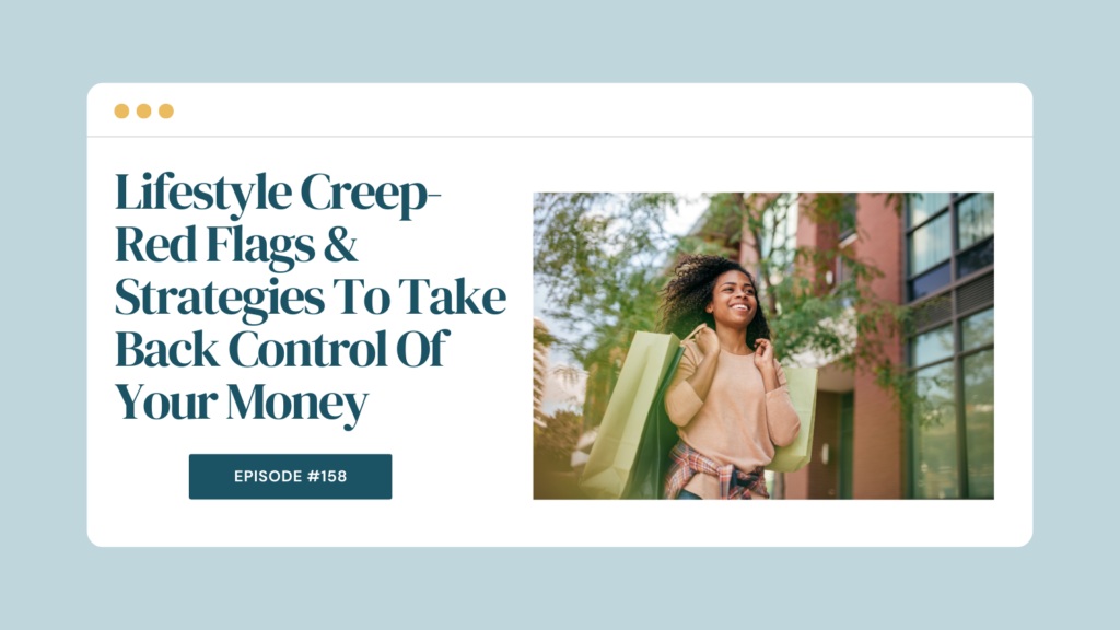 Podcast Episode 158: Lifestyle Creep- Red Flags & Strategies To Take Back Control Of Your Money