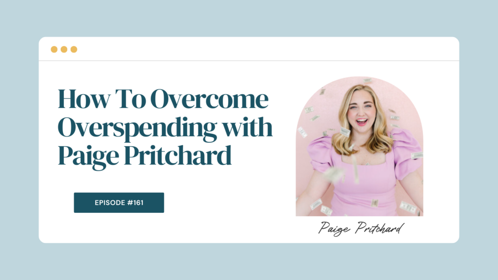 Podcast Episode 161: How To Overcome Overspending with Paige Pritchard