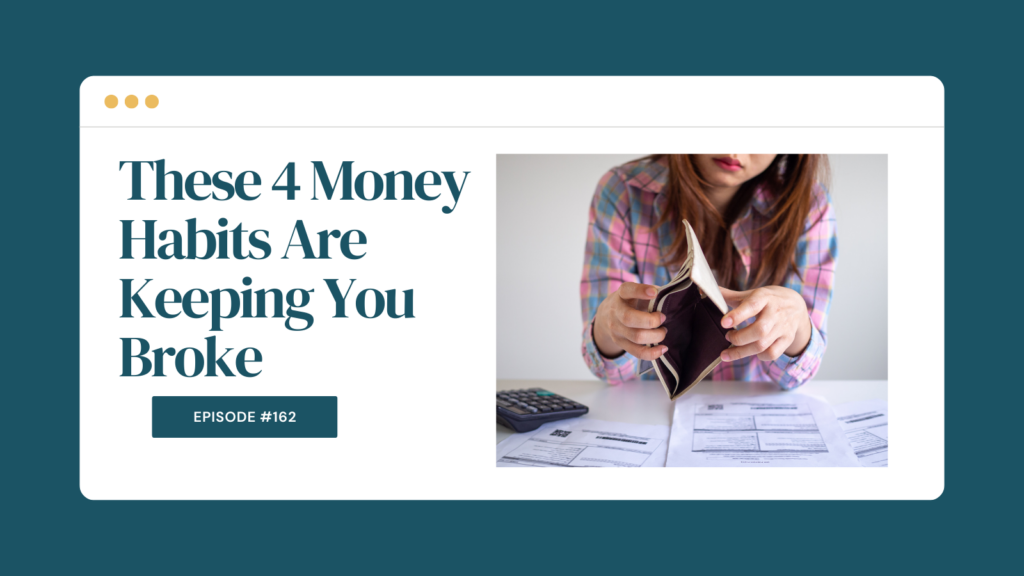 Podcast Episode 162: These 4 Money Habits Are Keeping You Broke