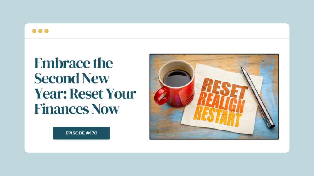 Podcast Episode 170: Embrace the Second New Year: Reset Your Finances Now