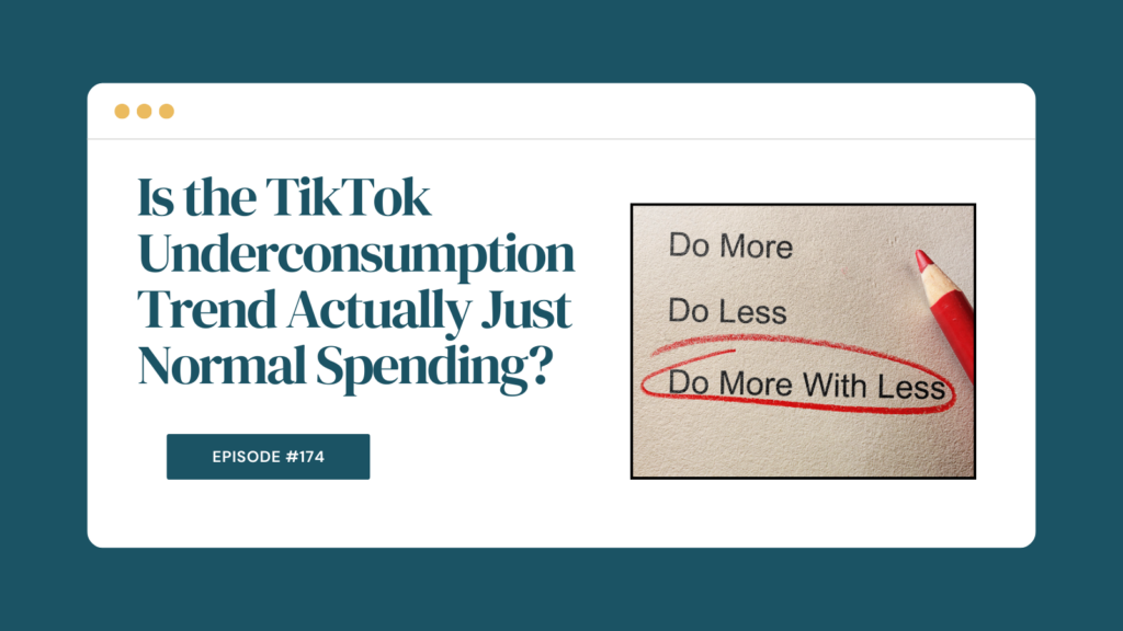 Podcast Episode 174: Is the TikTok Underconsumption Trend Actually Just Normal Spending?