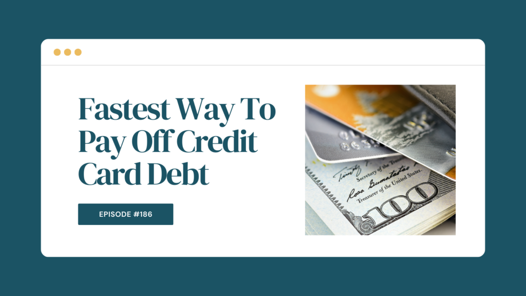 Podcast Episode 186: Fastest Way To Pay Off Credit Card Debt