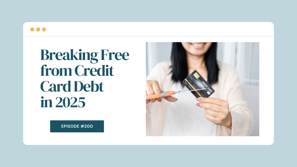 Podcast Episode 200: Breaking Free from Credit Card Debt in 2025