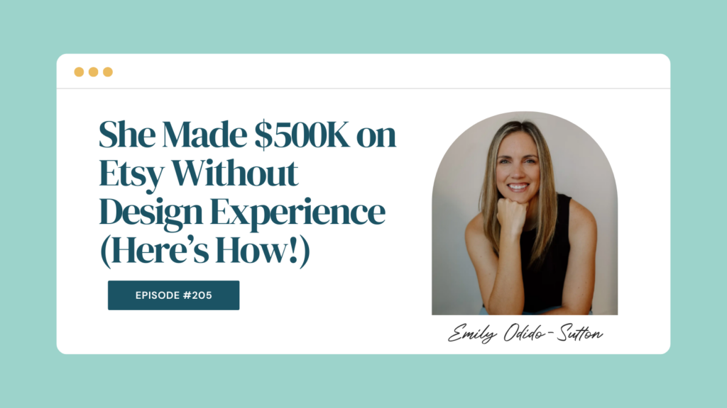 Podcast Episode 205: She Made $500K on Etsy Without Design Experience (Here’s How!)