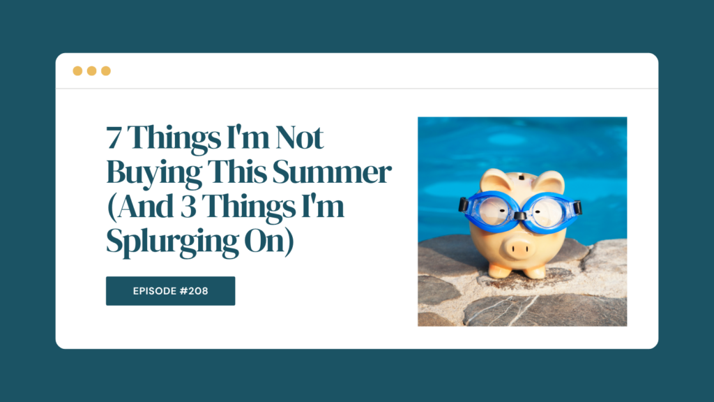 Podcast Episode 208 7 Things I'm Not Buying This Summer (And 3 Things I'm Splurging On)