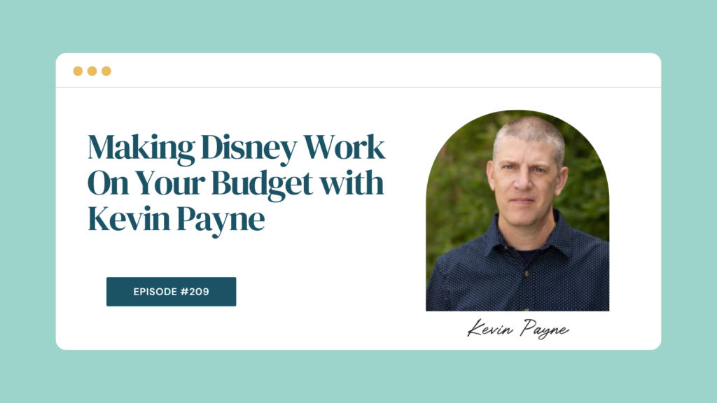 Podcast Episode 209: Making Disney Work On Your Budget with Kevin Payne