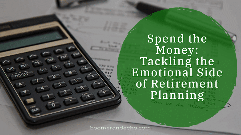 Spend the Money: Tackling the Emotional Side of Retirement Planning