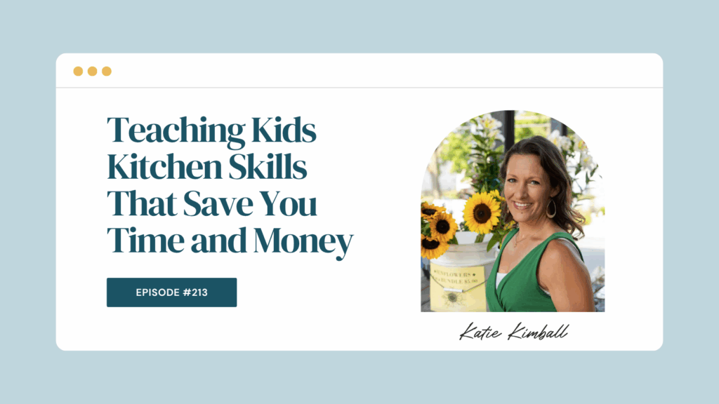 Podcast Episode 213: Teaching Kids Kitchen Skills That Save You Time and Money