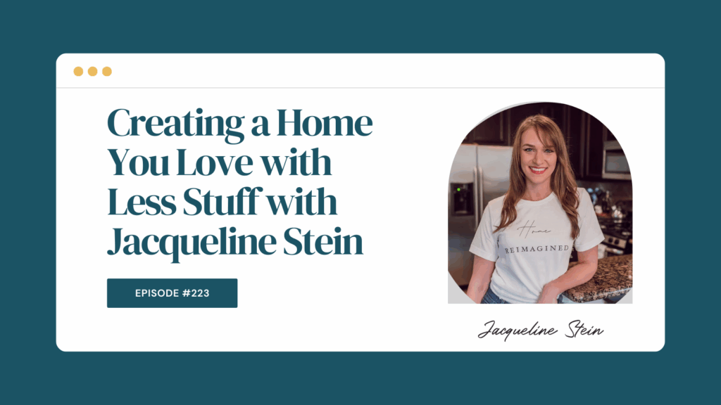 Podcast Episode 223: Creating a Home You Love with Less Stuff with Jacqueline Stein