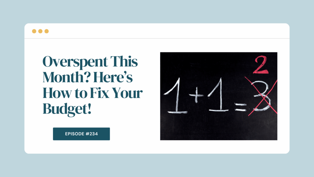 Podcast Episode 234: Overspent This Month? Here’s How to Fix Your Budget!