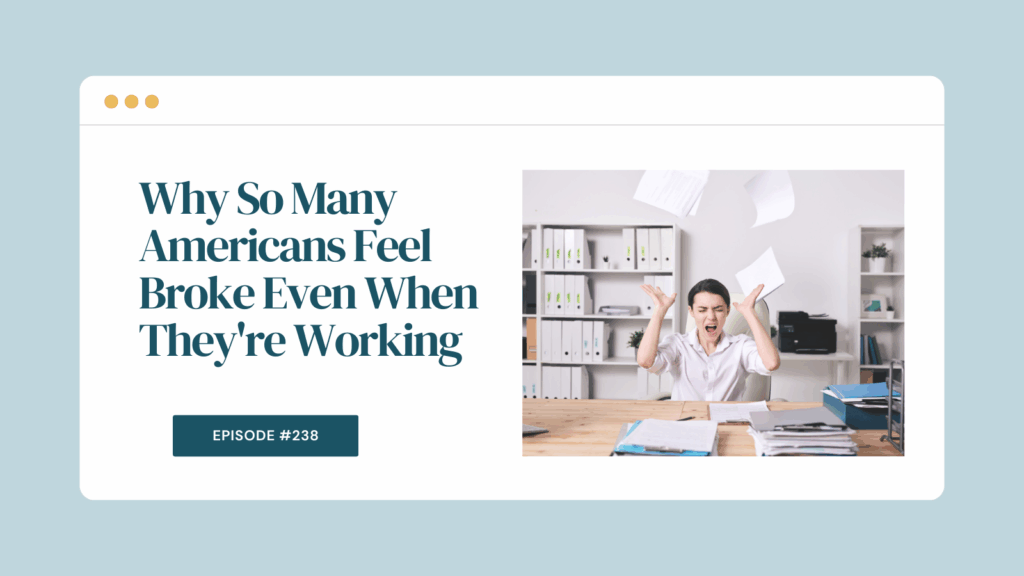 Podcast Episode 238: Why So Many Americans Feel Broke Even When They're Working