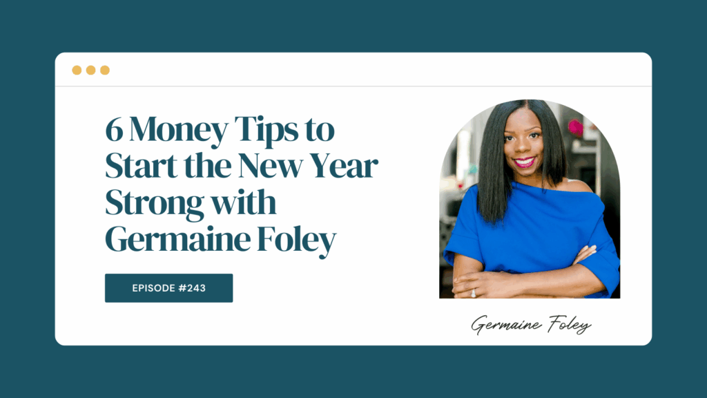 Podcast Episode 243: 6 Money Tips to Start the New Year Strong with Germaine Foley