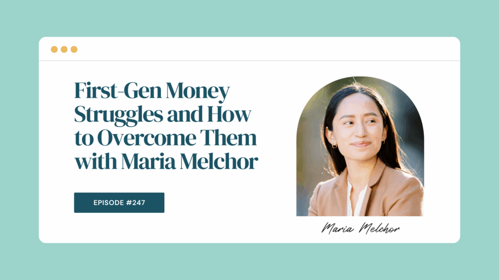 Podcast Episode 247: First-Gen Money Struggles and How to Overcome Them with Maria Melchor