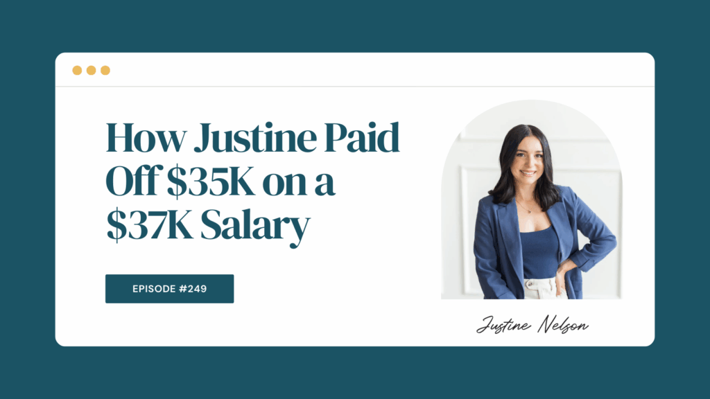 Podcast Episode 249: How Justine Paid Off $35K on a $37K Salary